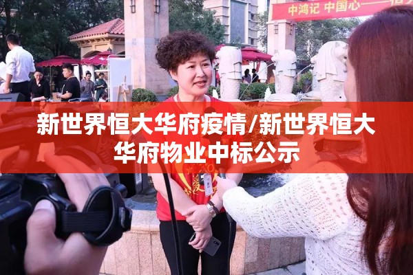 新世界恒大华府疫情/新世界恒大华府物业中标公示 新世界恒大华府疫情/新世界恒大华府物业中标公示