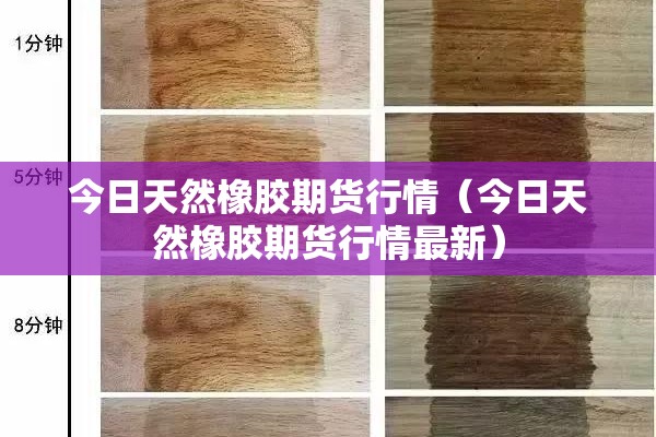 今日天然橡胶期货行情(今日天然橡胶期货行情最新) 今日天然橡胶期货行情(今日天然橡胶期货行情最新)