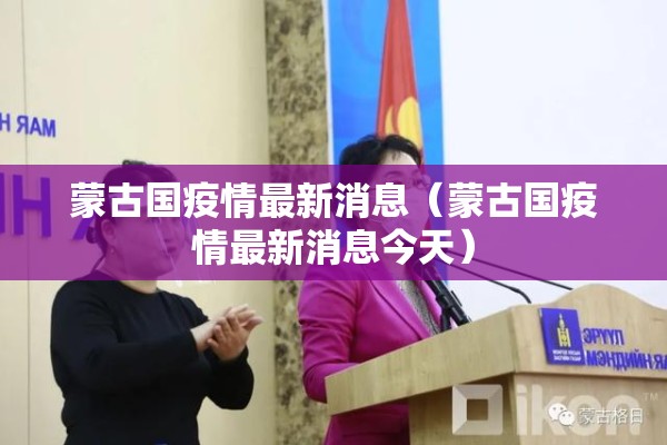 蒙古国疫情最新消息(蒙古国疫情最新消息今天) 蒙古国疫情最新消息(蒙古国疫情最新消息今天)