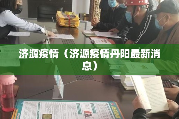 济源疫情(济源疫情丹阳最新消息) 济源疫情(济源疫情丹阳最新消息)