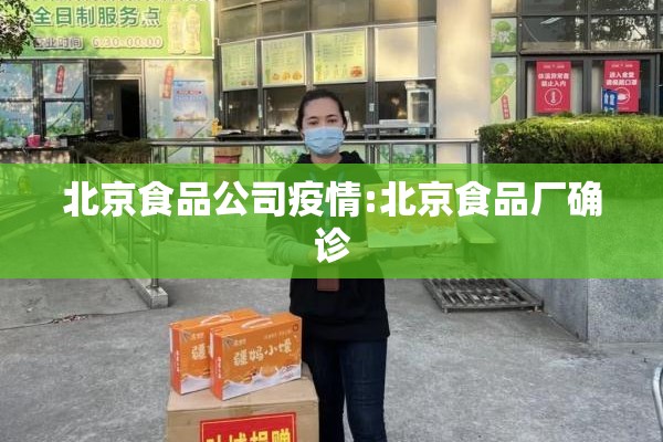 北京食品公司疫情:北京食品厂确诊