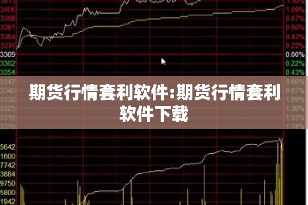 期货行情套利软件:期货行情套利软件下载 期货行情套利软件:期货行情套利软件下载