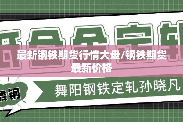 最新钢铁期货行情大盘/钢铁期货最新价格 最新钢铁期货行情大盘/钢铁期货最新价格