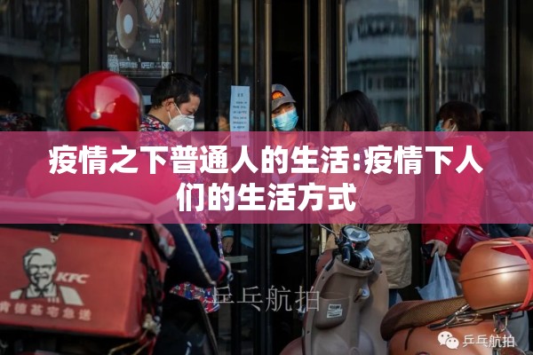 疫情之下普通人的生活:疫情下人们的生活方式 疫情之下普通人的生活:疫情下人们的生活方式
