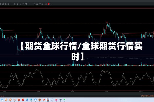 【期货全球行情/全球期货行情实时】 【期货全球行情/全球期货行情实时】