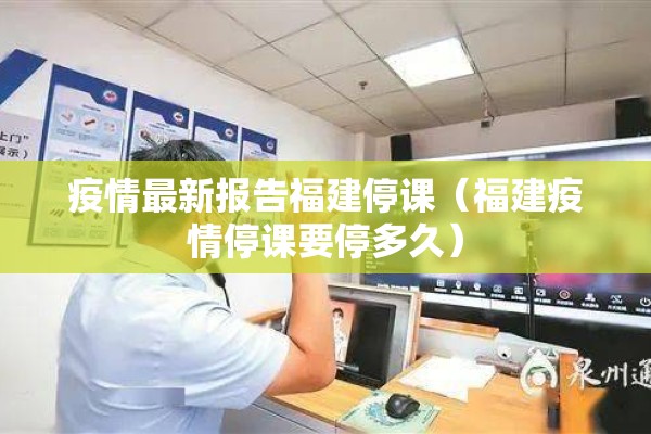 疫情最新报告福建停课（福建疫情停课要停多久）
