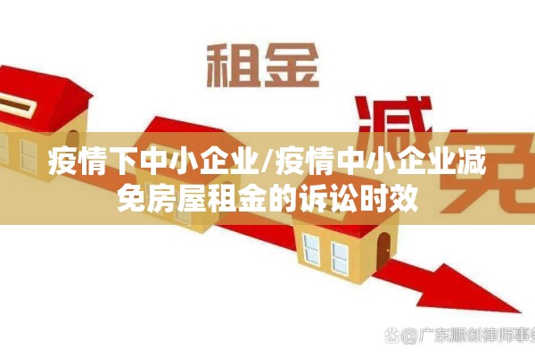 疫情下中小企业/疫情中小企业减免房屋租金的诉讼时效