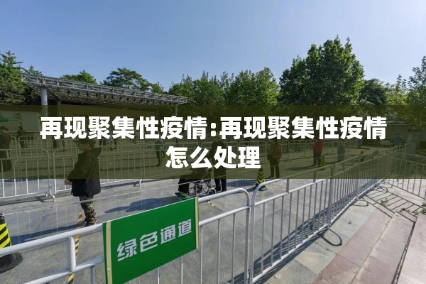 再现聚集性疫情:再现聚集性疫情怎么处理 再现聚集性疫情:再现聚集性疫情怎么处理