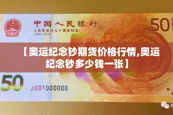 【奥运纪念钞期货价格行情,奥运纪念钞多少钱一张】 【奥运纪念钞期货价格行情,奥运纪念钞多少钱一张】