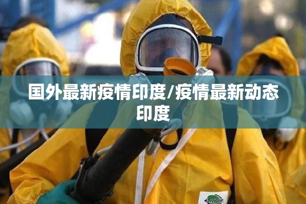 国外最新疫情印度/疫情最新动态印度