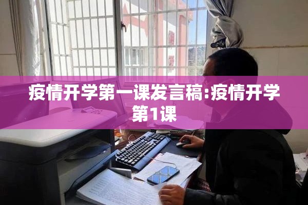 疫情开学第一课发言稿:疫情开学第1课 疫情开学第一课发言稿:疫情开学第1课