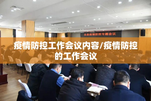 疫情防控工作会议内容/疫情防控的工作会议 疫情防控工作会议内容/疫情防控的工作会议