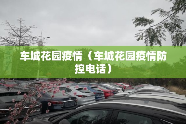 车城花园疫情（车城花园疫情防控电话）