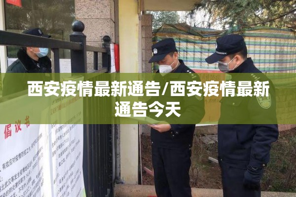 西安疫情最新通告/西安疫情最新通告今天 西安疫情最新通告/西安疫情最新通告今天