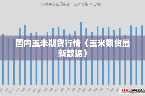 国内玉米期货行情(玉米期货最新数据) 国内玉米期货行情(玉米期货最新数据)
