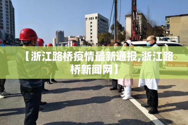 【浙江路桥疫情最新通报,浙江路桥新闻网】