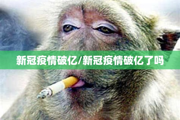 新冠疫情破亿/新冠疫情破亿了吗