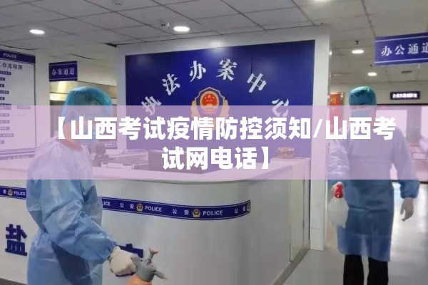 【山西考试疫情防控须知/山西考试网电话】 【山西考试疫情防控须知/山西考试网电话】