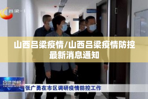 山西吕梁疫情/山西吕梁疫情防控最新消息通知