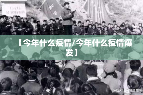 【今年什么疫情/今年什么疫情爆发】