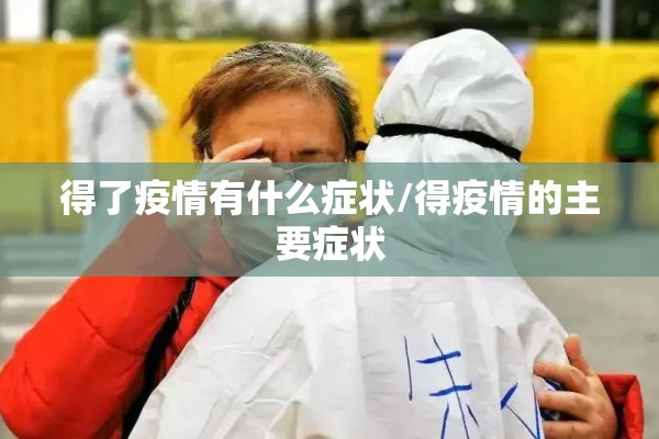 得了疫情有什么症状/得疫情的主要症状 得了疫情有什么症状/得疫情的主要症状
