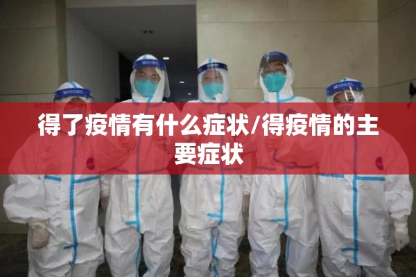 得了疫情有什么症状/得疫情的主要症状 得了疫情有什么症状/得疫情的主要症状