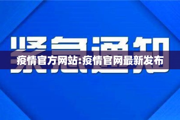 疫情官方网站:疫情官网最新发布 疫情官方网站:疫情官网最新发布
