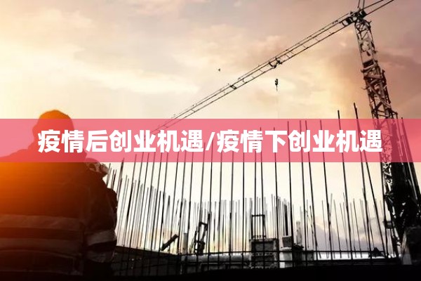 疫情后创业机遇/疫情下创业机遇