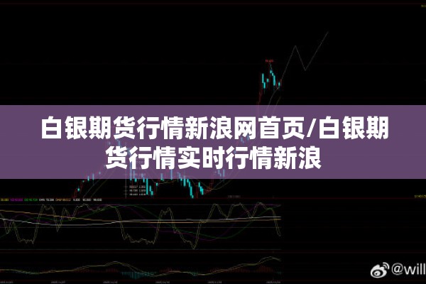 白银期货行情新浪网首页/白银期货行情实时行情新浪