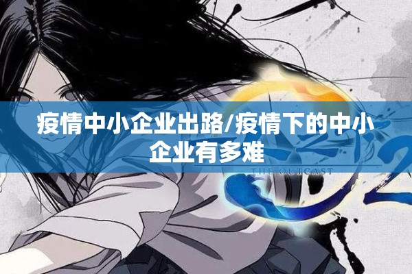 疫情中小企业出路/疫情下的中小企业有多难 疫情中小企业出路/疫情下的中小企业有多难
