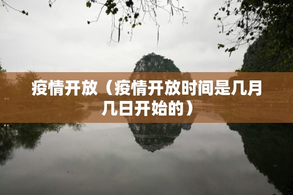 疫情开放(疫情开放时间是几月几日开始的) 疫情开放(疫情开放时间是几月几日开始的)
