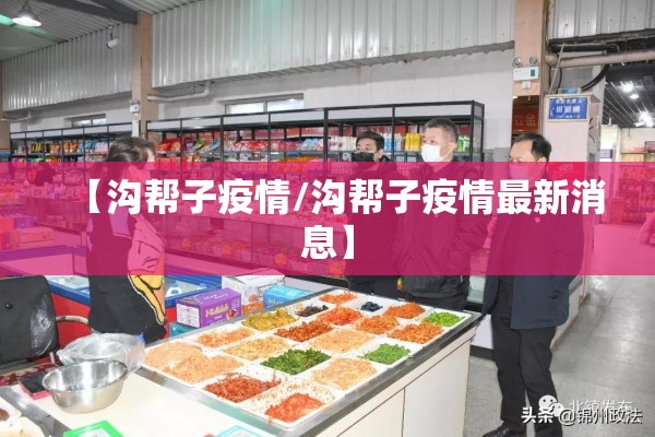 【沟帮子疫情/沟帮子疫情最新消息】 【沟帮子疫情/沟帮子疫情最新消息】