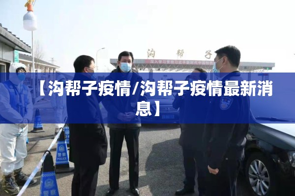 【沟帮子疫情/沟帮子疫情最新消息】 【沟帮子疫情/沟帮子疫情最新消息】