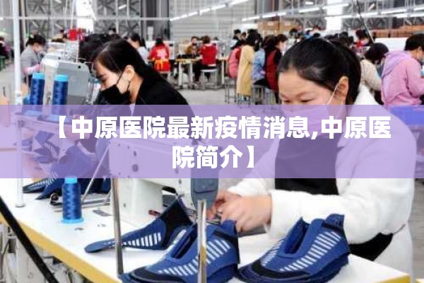 【中原医院最新疫情消息,中原医院简介】 【中原医院最新疫情消息,中原医院简介】
