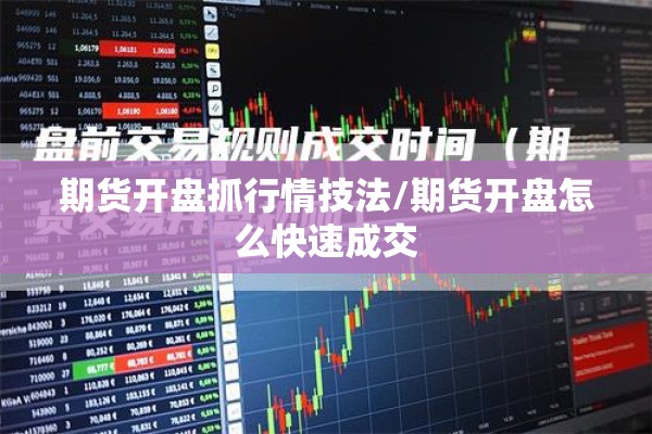 期货开盘抓行情技法/期货开盘怎么快速成交 期货开盘抓行情技法/期货开盘怎么快速成交