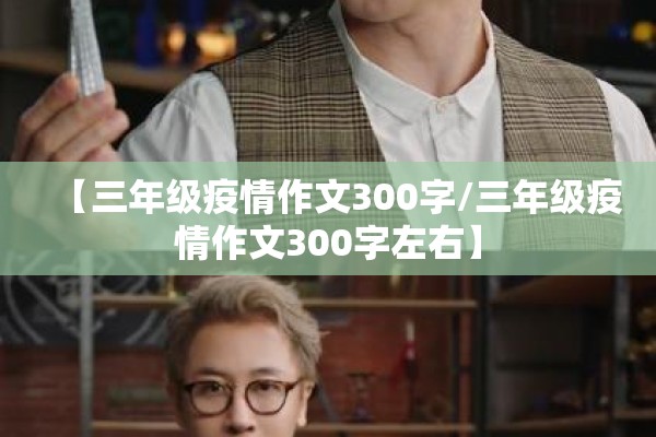 【三年级疫情作文300字/三年级疫情作文300字左右】 【三年级疫情作文300字/三年级疫情作文300字左右】