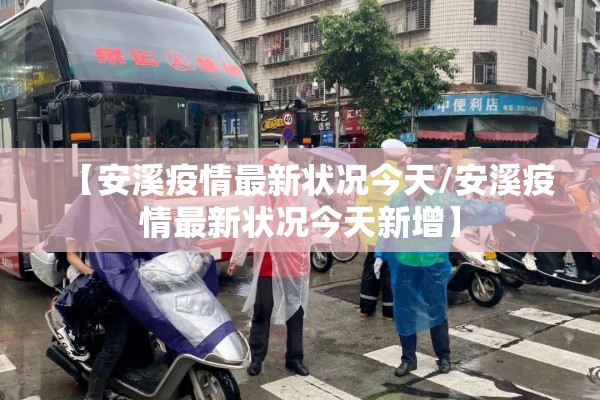 【安溪疫情最新状况今天/安溪疫情最新状况今天新增】 【安溪疫情最新状况今天/安溪疫情最新状况今天新增】