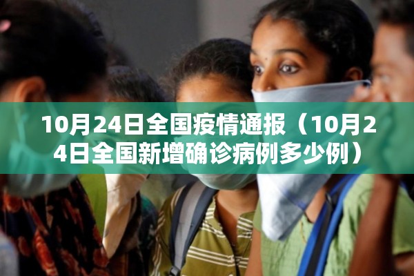 10月24日全国疫情通报(10月24日全国新增确诊病例多少例) 10月24日全国疫情通报(10月24日全国新增确诊病例多少例)