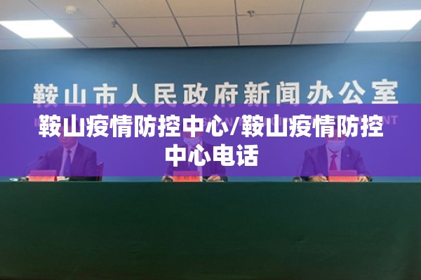 鞍山疫情防控中心/鞍山疫情防控中心电话