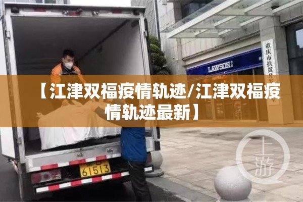【江津双福疫情轨迹/江津双福疫情轨迹最新】 【江津双福疫情轨迹/江津双福疫情轨迹最新】