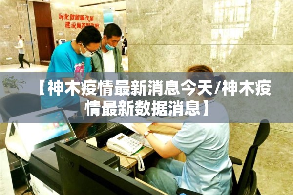【神木疫情最新消息今天/神木疫情最新数据消息】