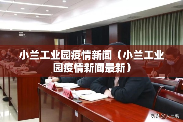 小兰工业园疫情新闻（小兰工业园疫情新闻最新）