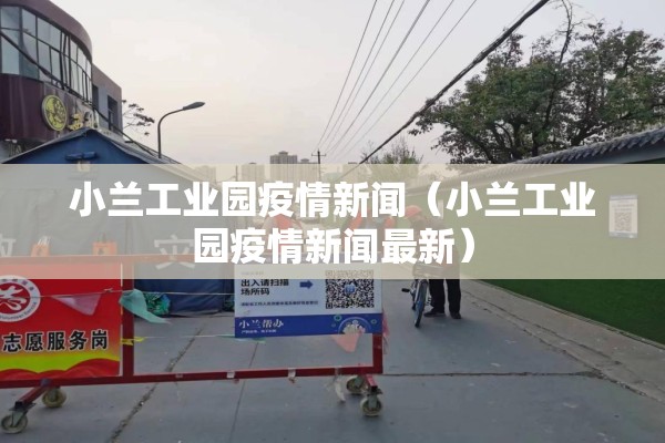 小兰工业园疫情新闻（小兰工业园疫情新闻最新）
