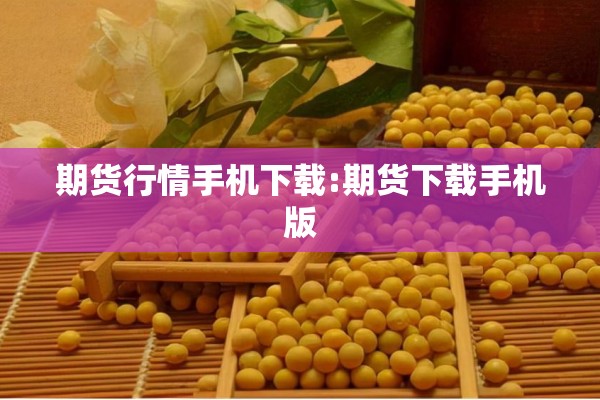 期货行情手机下载:期货下载手机版 期货行情手机下载:期货下载手机版