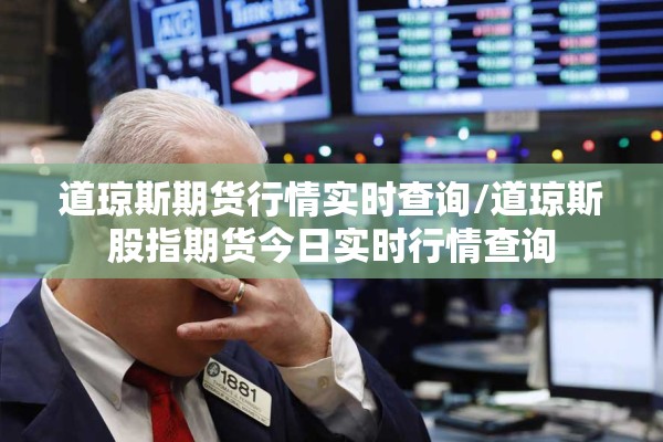 道琼斯期货行情实时查询/道琼斯股指期货今日实时行情查询