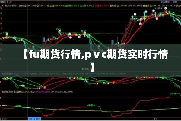 【fu期货行情,pⅴc期货实时行情】 【fu期货行情,pⅴc期货实时行情】