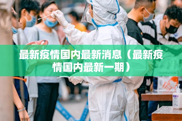 最新疫情国内最新消息（最新疫情国内最新一期）