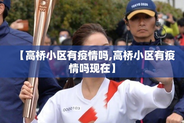 【高桥小区有疫情吗,高桥小区有疫情吗现在】