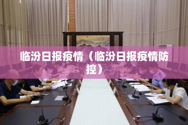临汾日报疫情（临汾日报疫情防控）