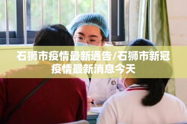 石狮市疫情最新通告/石狮市新冠疫情最新消息今天